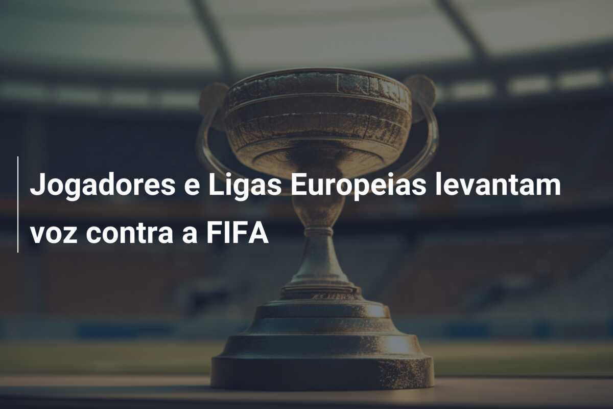 Jogadores e Ligas Europeias levantam voz contra a FIFA