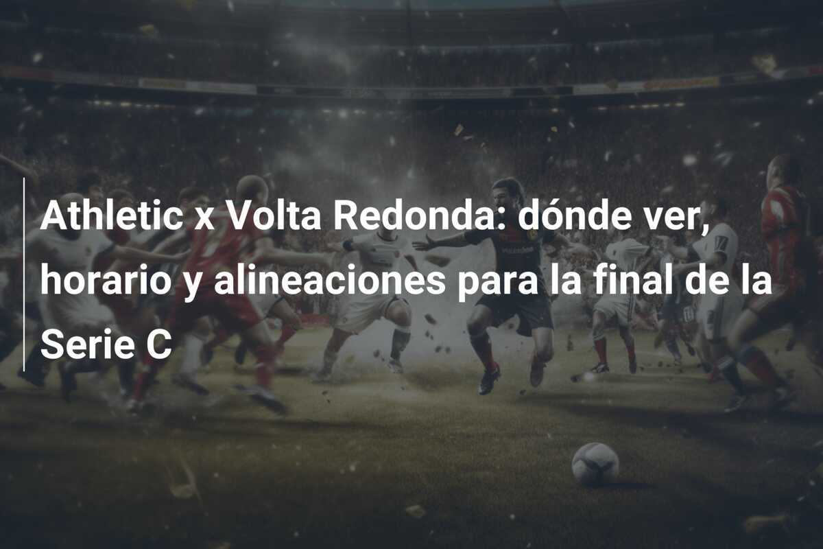 Athletic x Volta Redonda: dónde ver, horario y alineaciones para la final de la Serie C