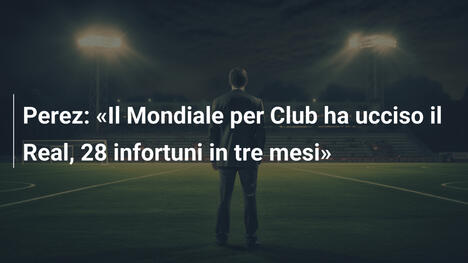 Perez: "Il Mondiale per Club ha ucciso il Real, 28 infortuni in tre mesi"