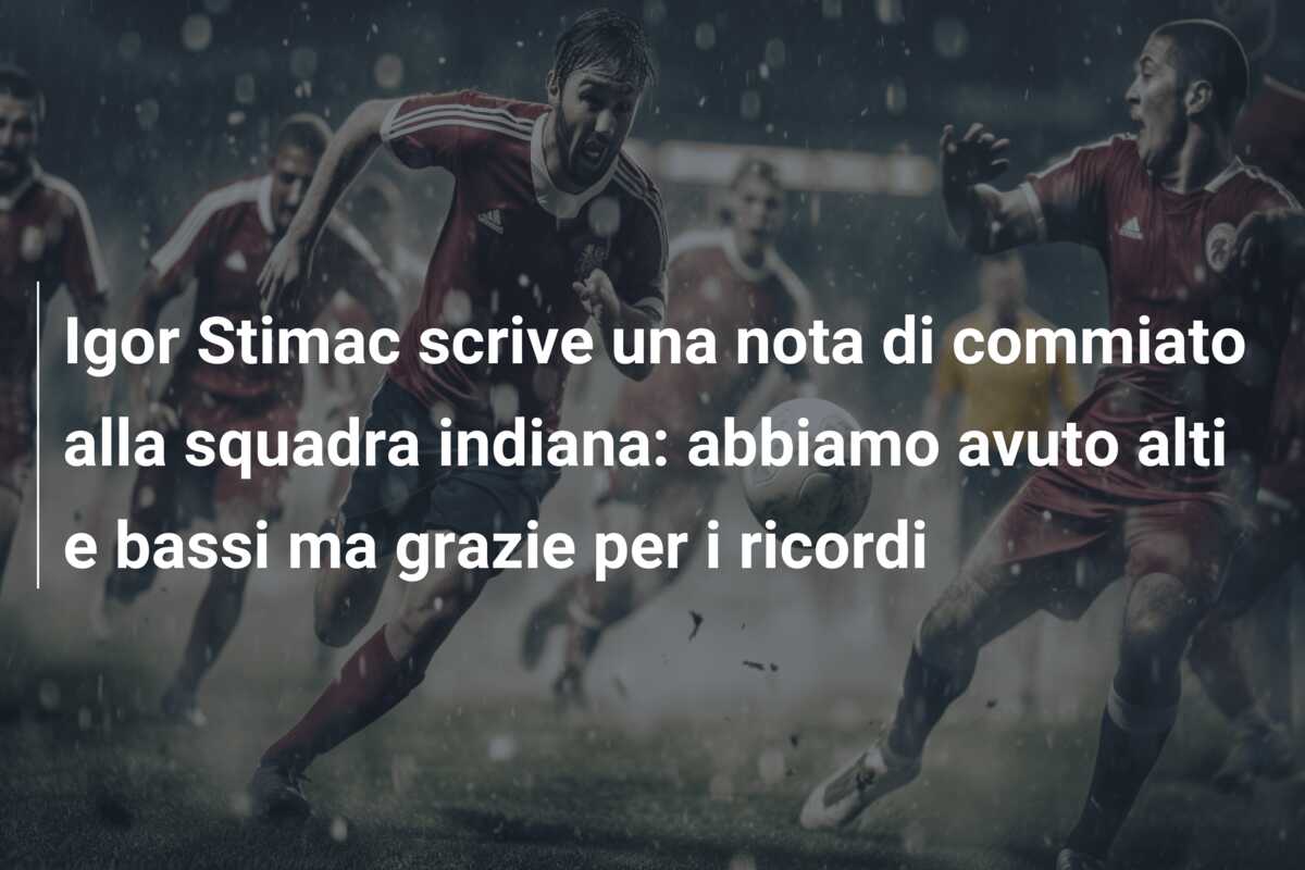 Igor Stimac scrive una nota di commiato alla squadra indiana: abbiamo avuto alti e bassi ma grazie per i ricordi