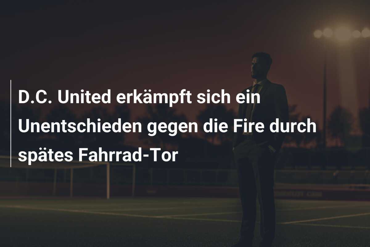 D.C. United erkämpft sich ein Unentschieden gegen die Fire durch spätes Fahrrad-Tor