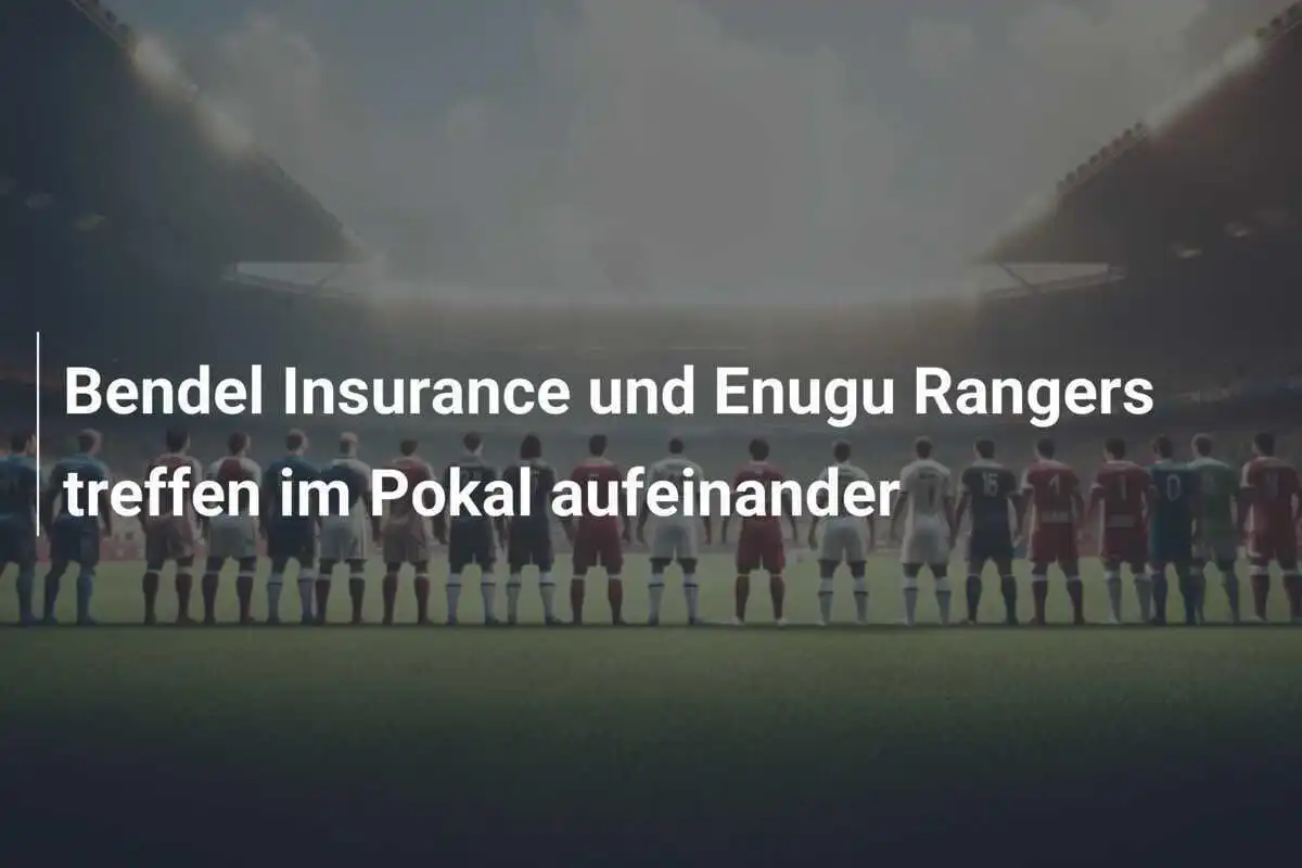 Bendel Insurance und Enugu Rangers treffen im Pokal aufeinander