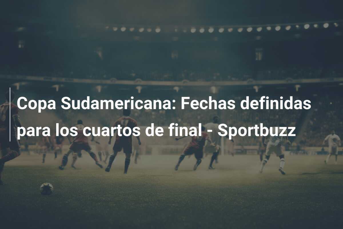 Copa Sudamericana: Fechas definidas para los cuartos de final – Sportbuzz