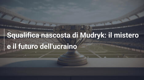 Squalifica nascosta di Mudryk: il mistero e il futuro dell'ucraino