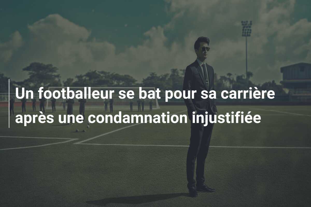 Un footballeur se bat pour sa carrière après une condamnation injustifiée