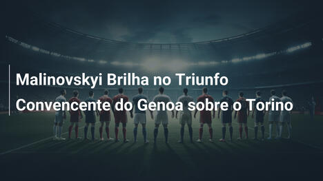 Malinovskyi Brilha no Triunfo Convencente do Genoa sobre o Torino