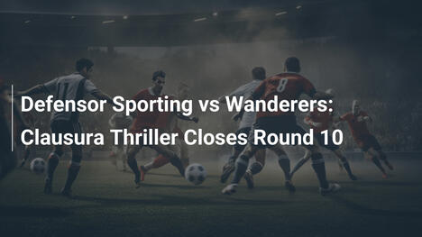 Defensor Sporting vs Wanderers: Clausura Thriller Closes Round 10