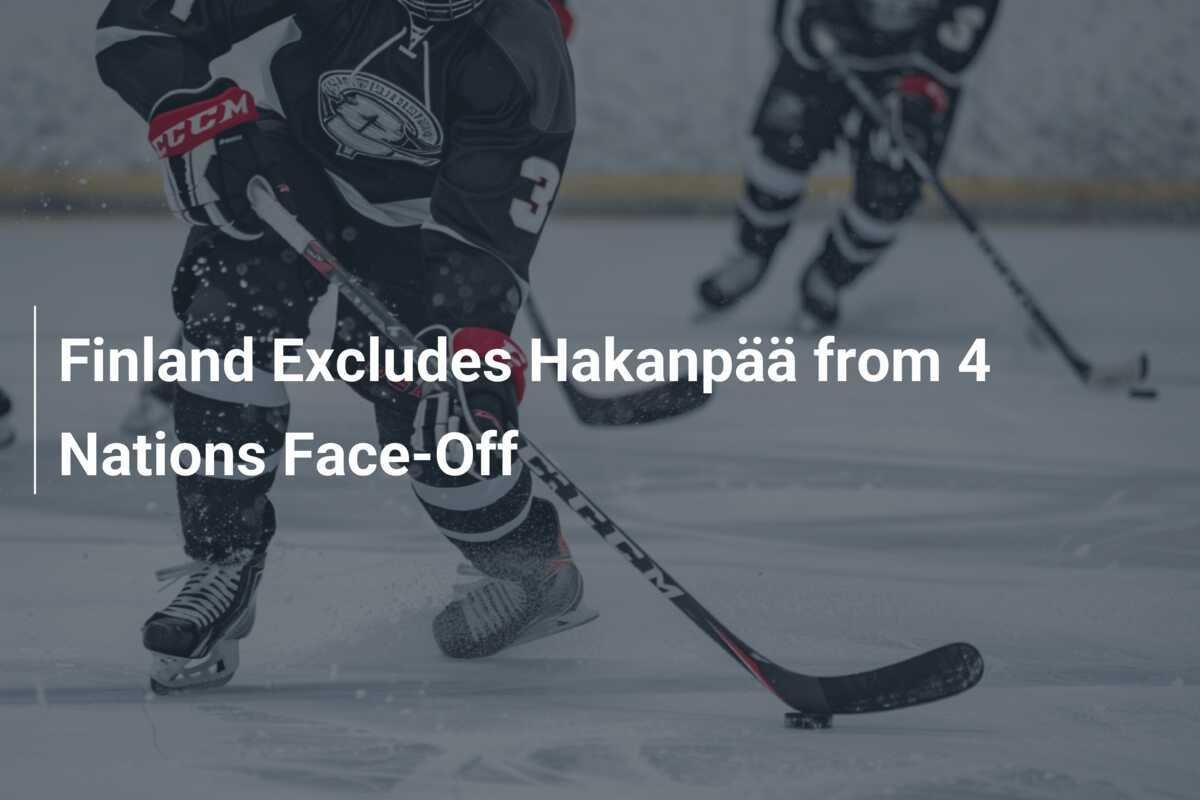 Finnland schließt Hakanpää vom 4 Nations Face-Off aus