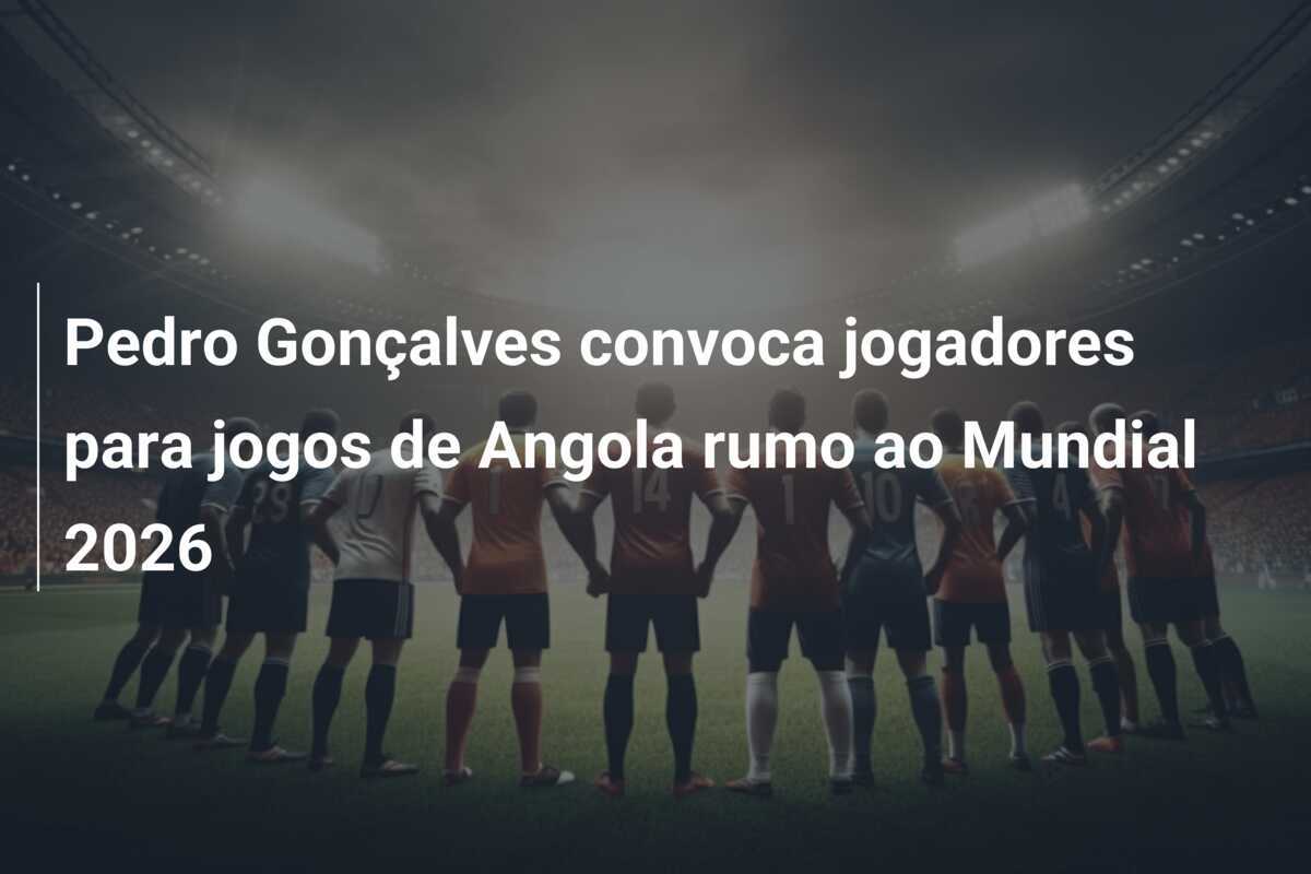 Pedro Gonçalves convoca jogadores para jogos de Angola rumo ao Mundial 2026