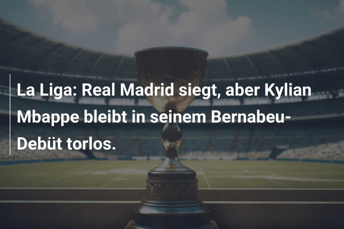 La Liga: Real Madrid siegt, aber Kylian Mbappe bleibt in seinem Bernabeu-Debüt torlos.