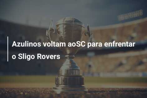 Azulinos voltam aoSC para enfrentar o Sligo Rovers