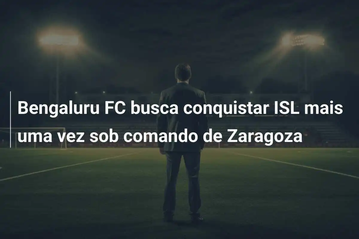 Bengaluru FC busca conquistar ISL mais uma vez sob comando de Zaragoza