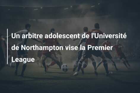 Un arbitre adolescent de l’Université de Northampton vise la Premier League