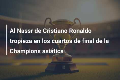 Al Nassr de Cristiano Ronaldo tropieza en los cuartos de final de la Champions asiática