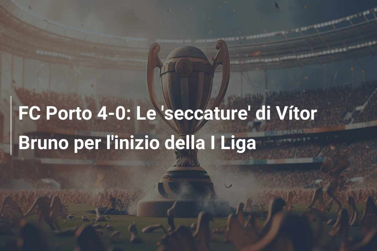 FC Porto 4-0: Le ‘seccature’ di Vítor Bruno per l’inizio della I Liga