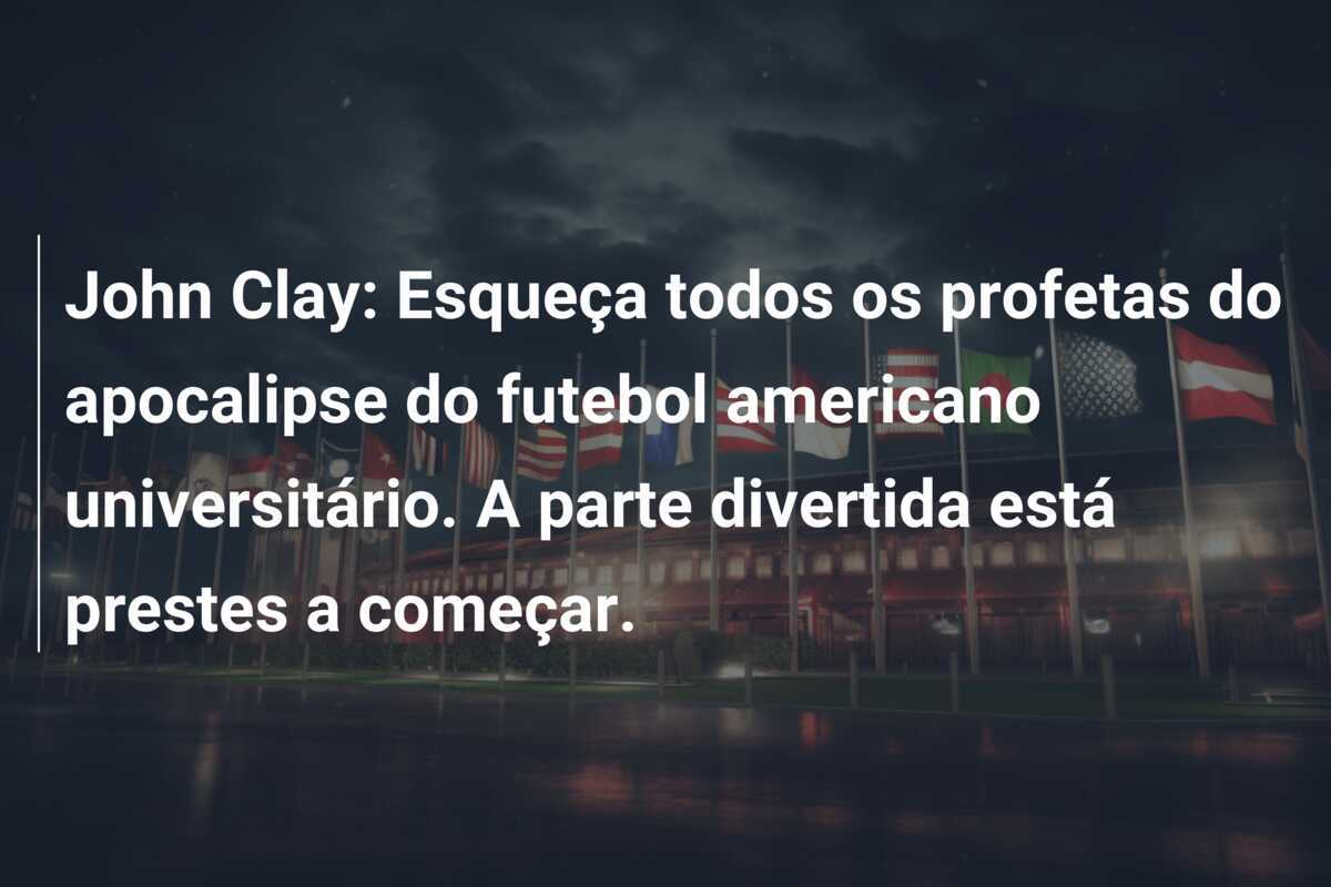 John Clay: Esqueça todos os profetas do apocalipse do futebol americano universitário. A parte divertida está prestes a começar.