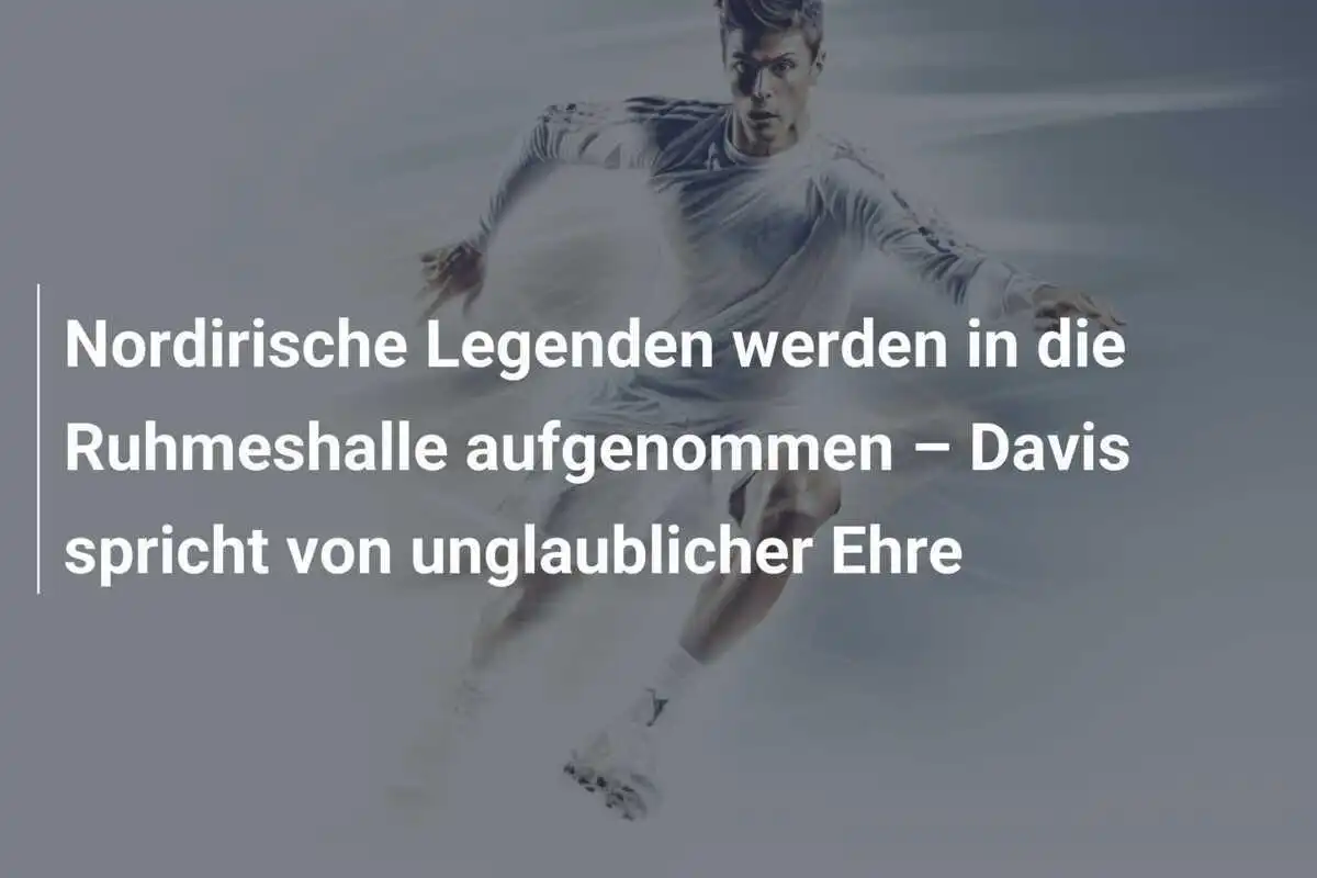 Nordirische Legenden werden in die Ruhmeshalle aufgenommen – Davis spricht von unglaublicher Ehre
