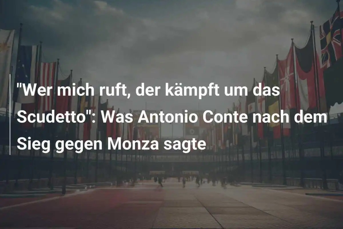 "Wer mich ruft, der kämpft um das Scudetto": Was Antonio Conte nach dem Sieg gegen Monza sagte