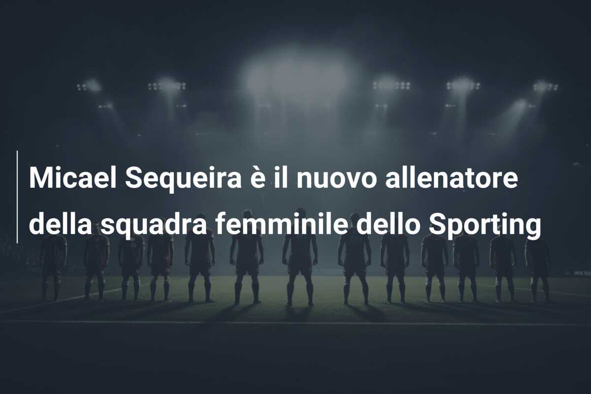 Micael Sequeira è il nuovo allenatore della squadra femminile dello Sporting