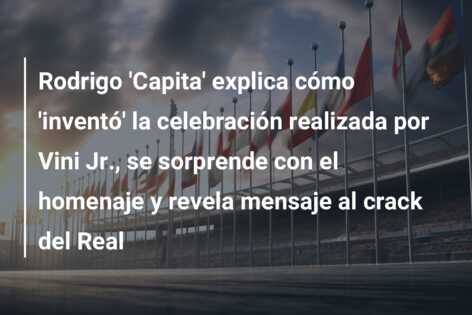 Rodrigo ‘Capita’ explica cómo ‘inventó’ la celebración realizada por Vini Jr., se sorprende con el homenaje y revela mensaje al crack del Real