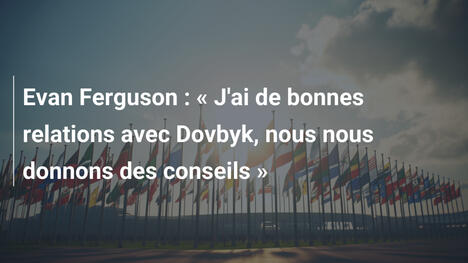 Evan Ferguson : « J'ai de bonnes relations avec Dovbyk, nous nous donnons des conseils »