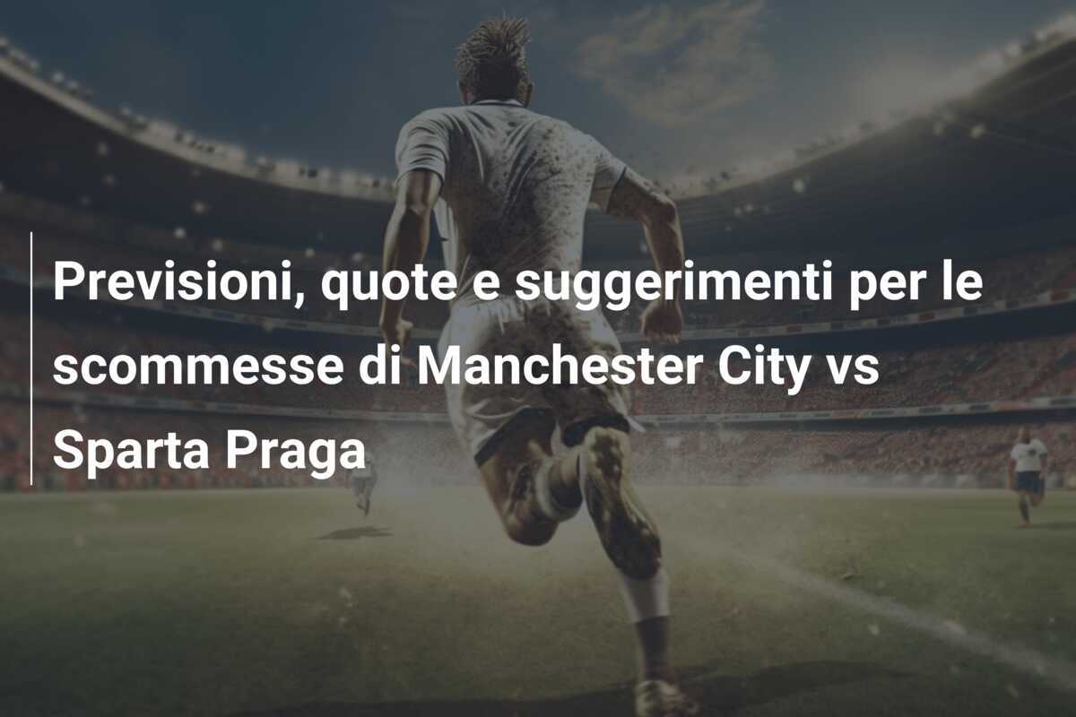 Previsioni, quote e suggerimenti per le scommesse di Manchester City vs Sparta Praga