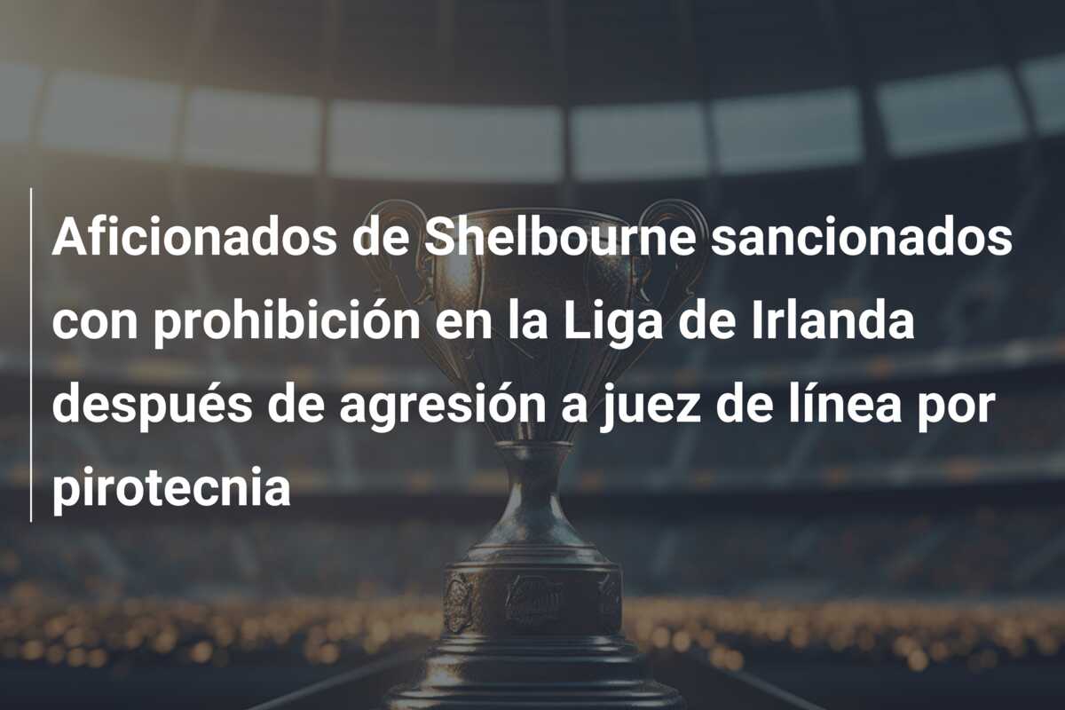 Aficionados de Shelbourne sancionados con prohibición en la Liga de Irlanda después de agresión a juez de línea por pirotecnia