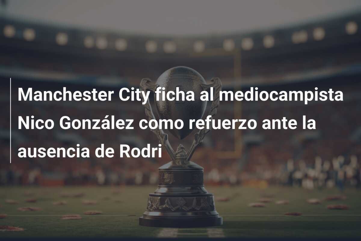 Manchester City ficha al mediocampista Nico González como refuerzo ante la ausencia de Rodri