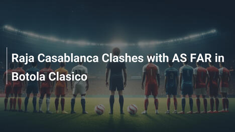 Raja Casablanca sfida AS FAR nel Botola Clasico
