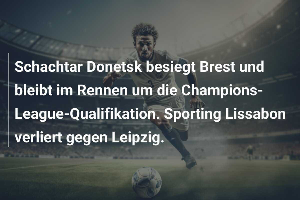 Schachtar Donetsk besiegt Brest und bleibt im Rennen um die Champions-League-Qualifikation. Sporting Lissabon verliert gegen Leipzig.