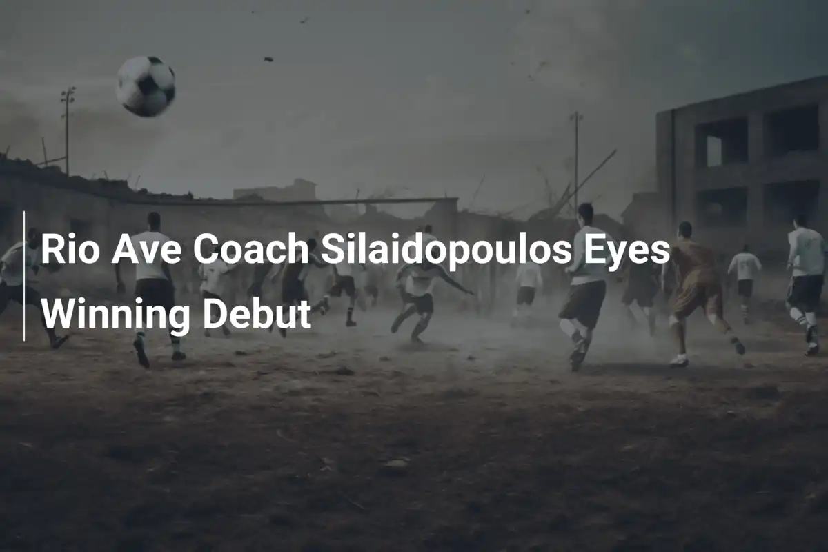 Entrenador de Rio Ave Silaidopoulos Busca Debut Triunfante
