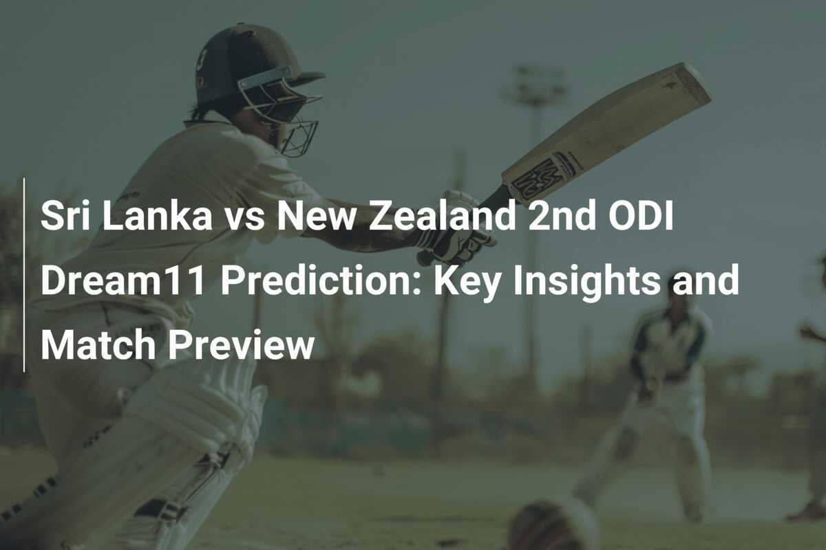 Sri Lanka Vs New Zealand 2nd ODI Dream11 Prediction: Key Insights And ...