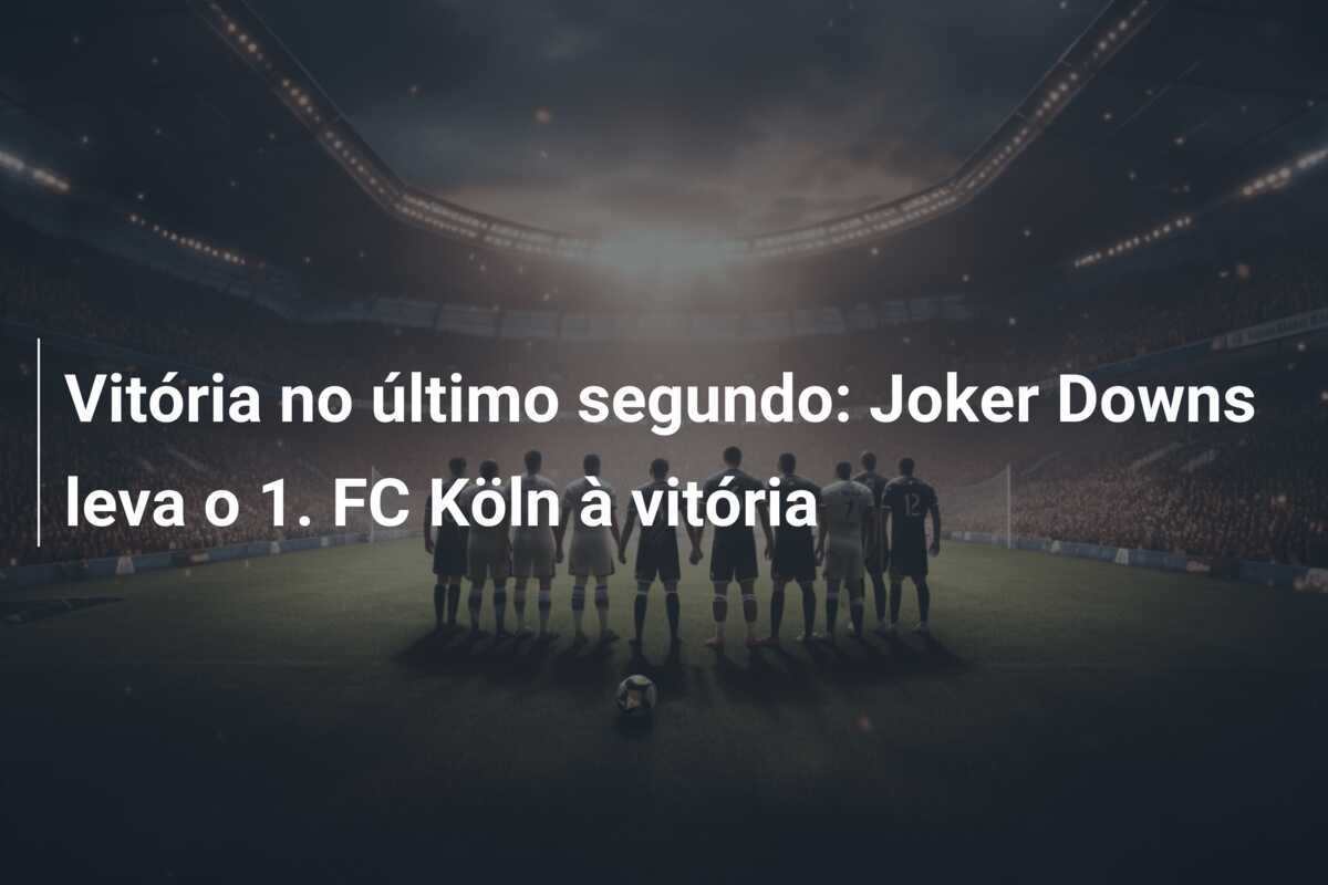 Vitória no último segundo: Joker Downs leva o 1. FC Köln à vitória