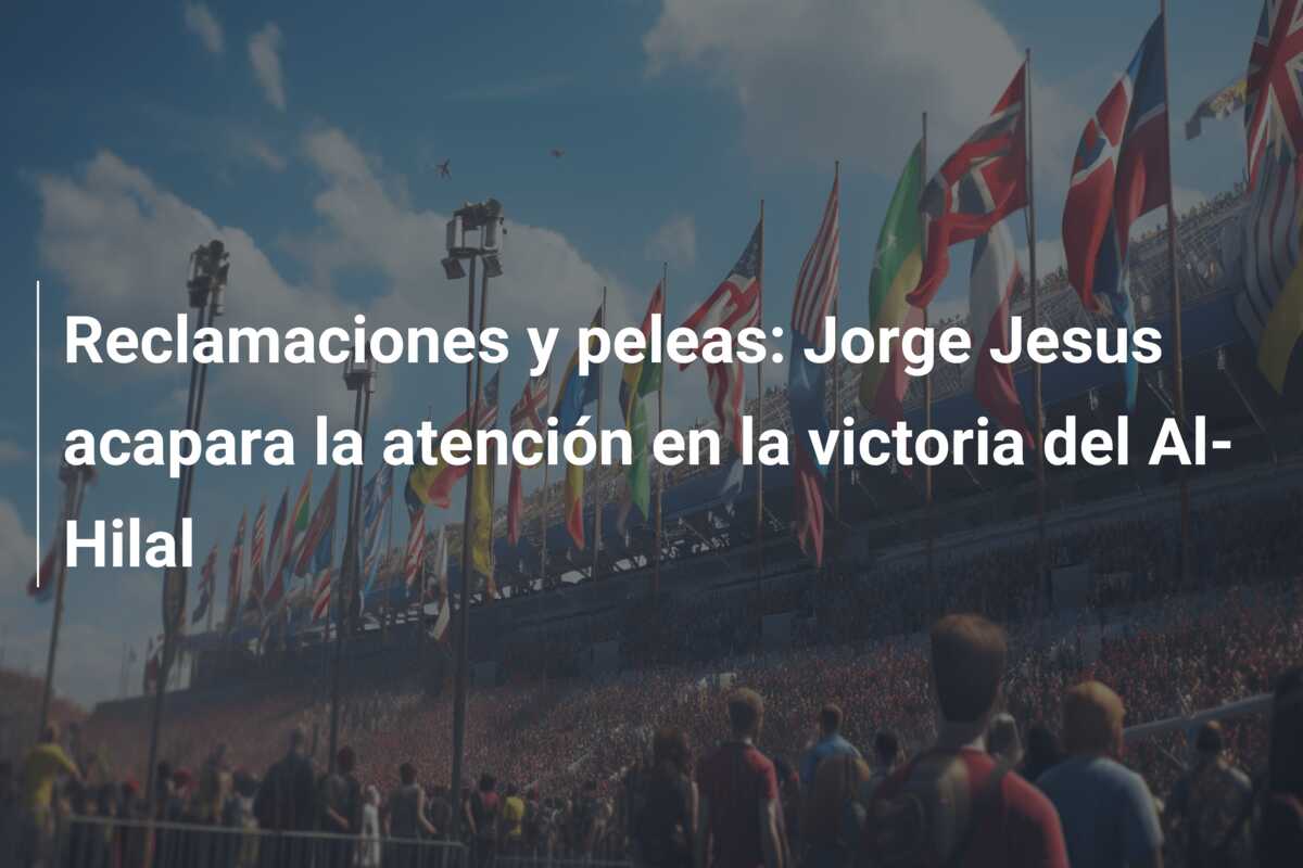 Reclamaciones y peleas: Jorge Jesus acapara la atención en la victoria del Al-Hilal