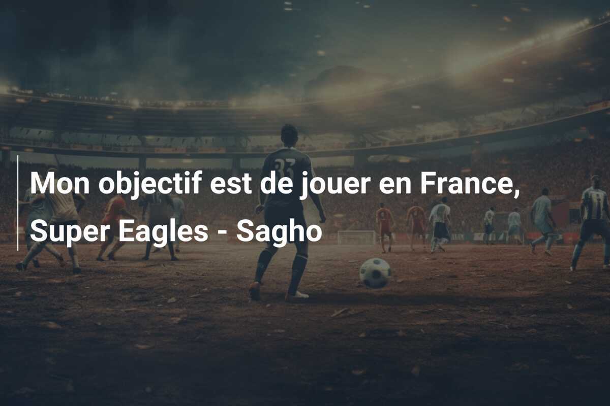 Mon objectif est de jouer en France, Super Eagles – Sagho