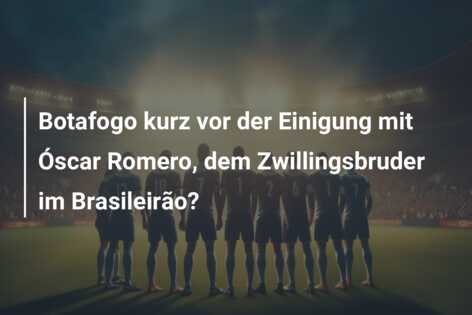 Botafogo kurz vor der Einigung mit Óscar Romero, dem Zwillingsbruder im Brasileirão?