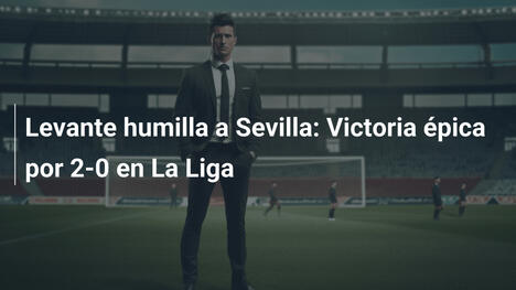 Levante humilla a Sevilla: Victoria épica por 2-0 en La Liga