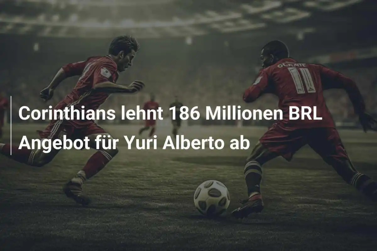 Corinthians lehnt 186 Millionen BRL Angebot für Yuri Alberto ab