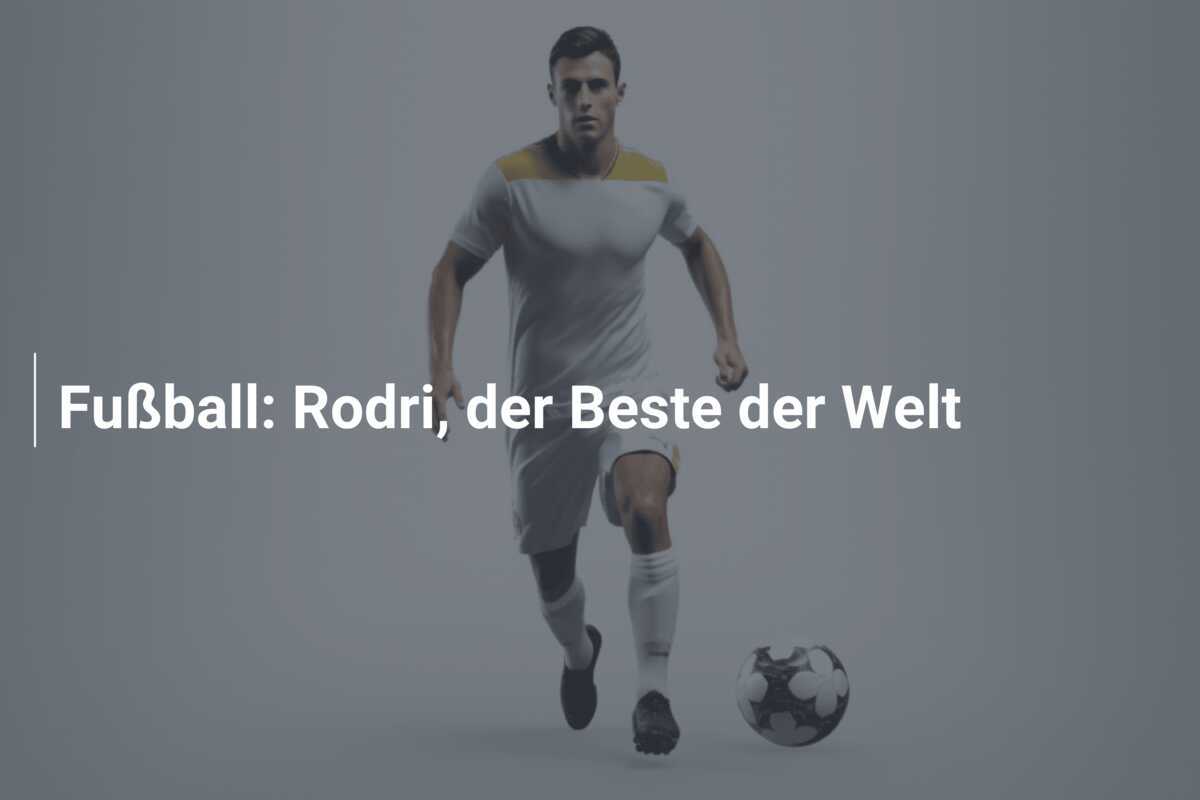 Fußball: Rodri, der Beste der Welt
