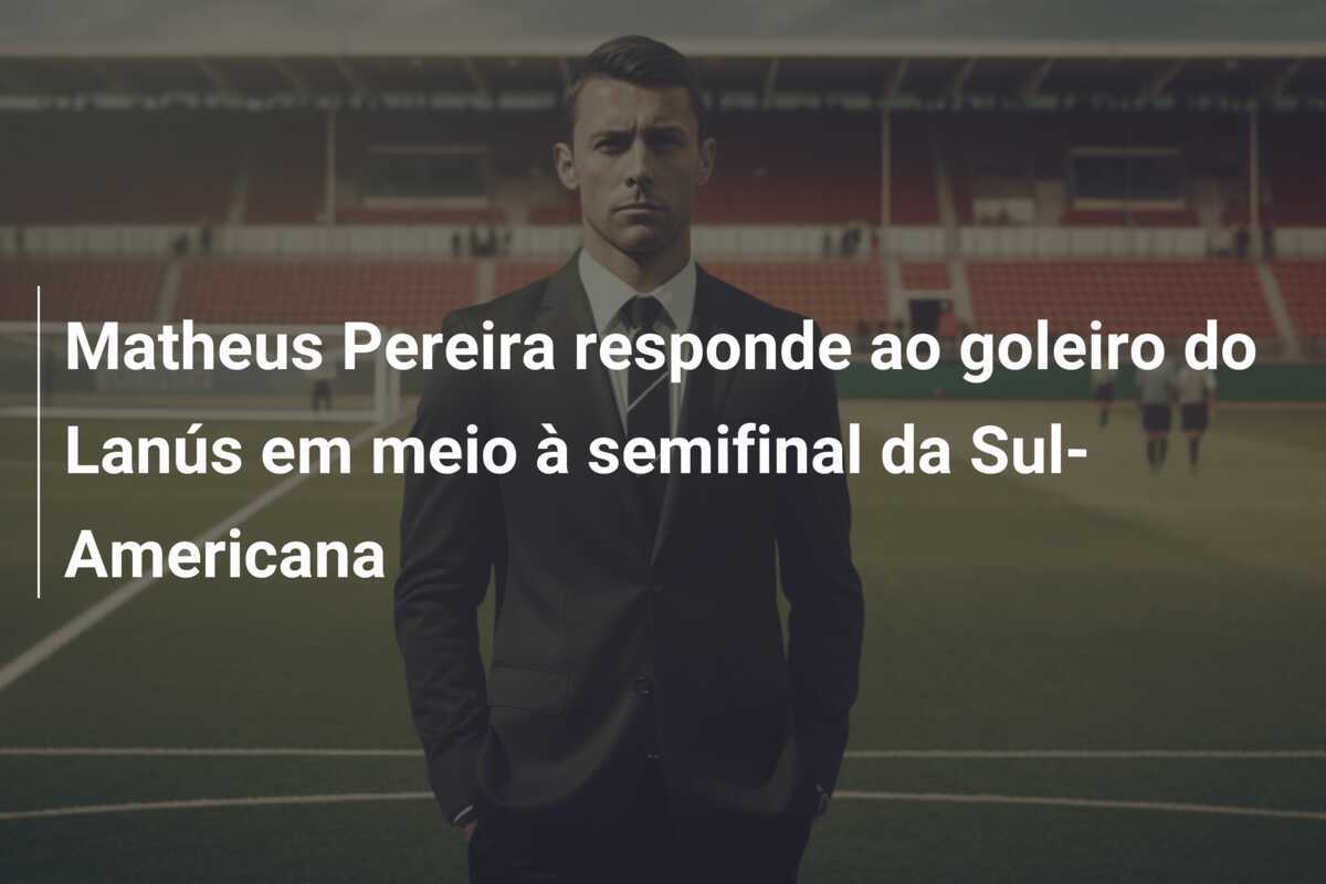 Matheus Pereira responde ao goleiro do Lanús em meio à semifinal da Sul-Americana