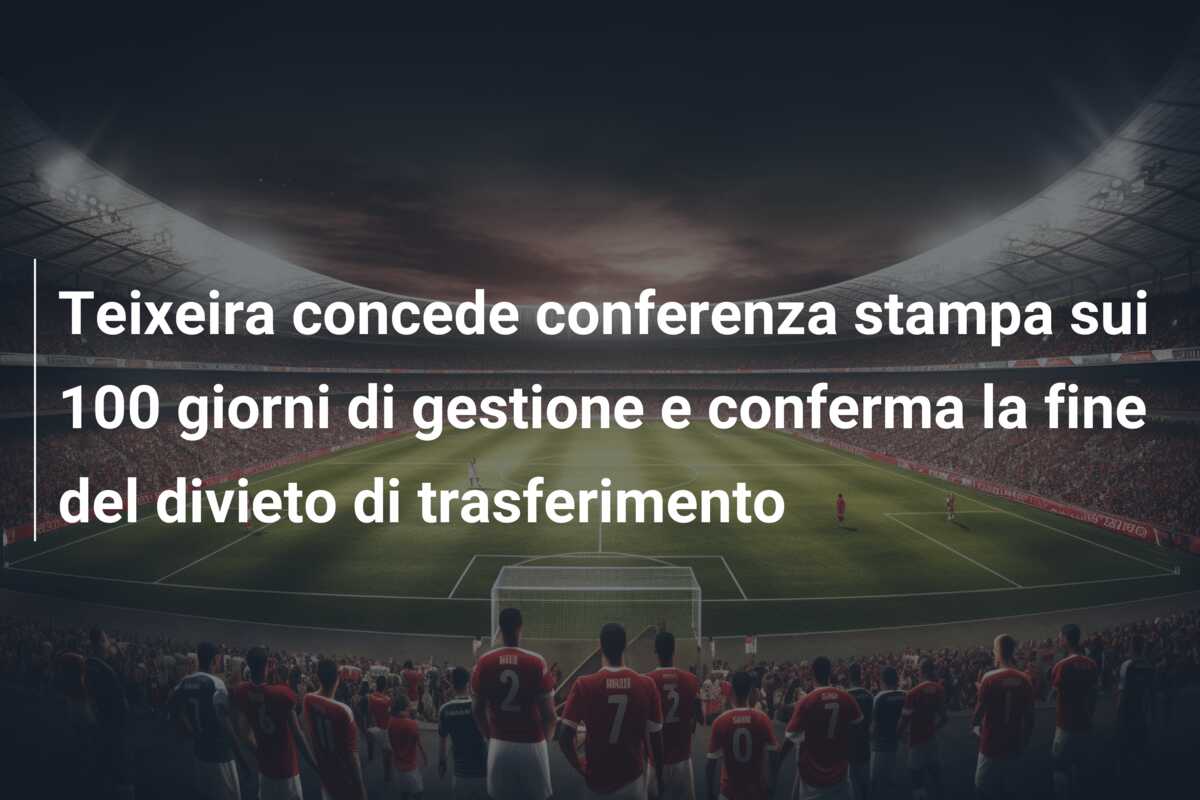 Teixeira concede conferenza stampa sui 100 giorni di gestione e conferma la fine del divieto di trasferimento