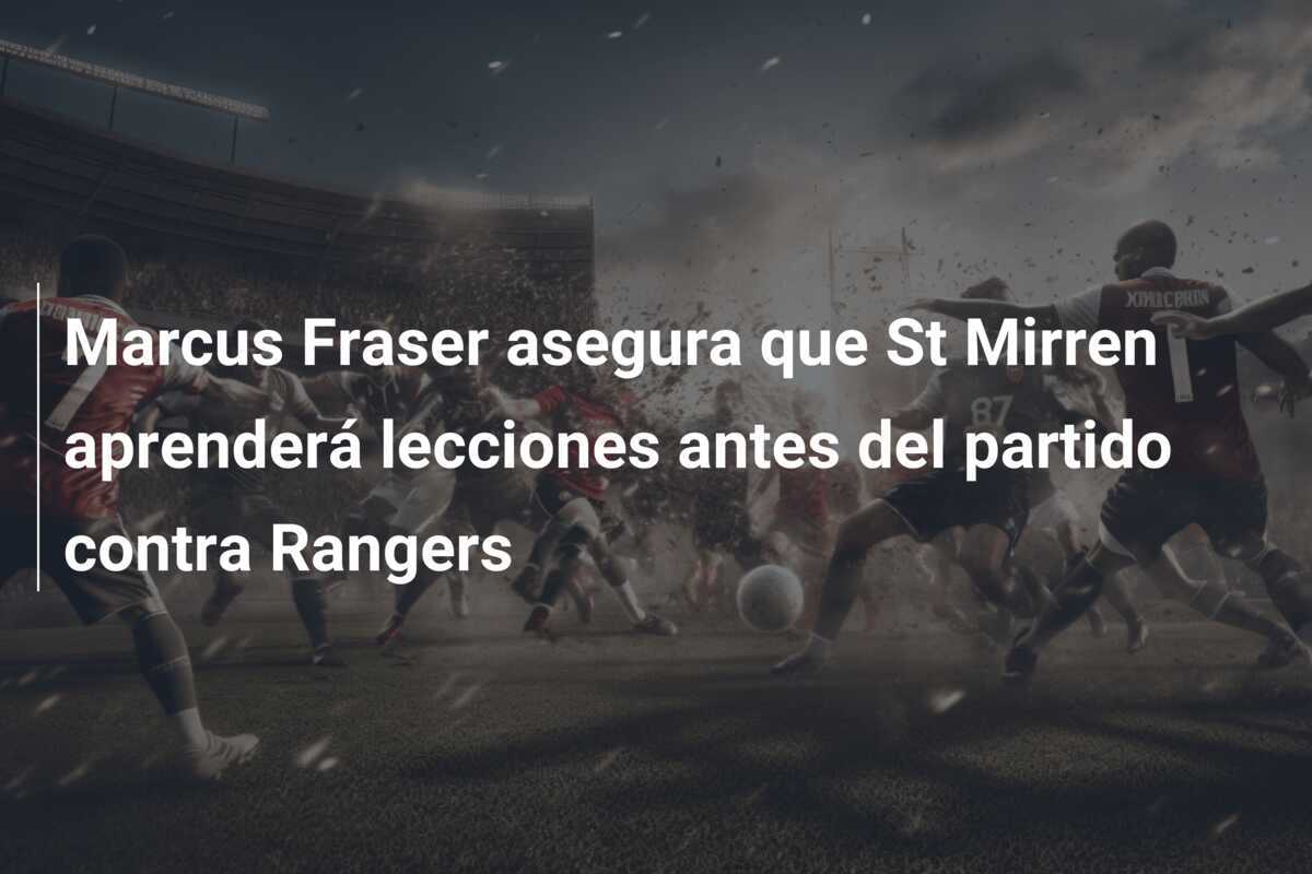 Marcus Fraser asegura que St Mirren aprenderá lecciones antes del partido contra Rangers