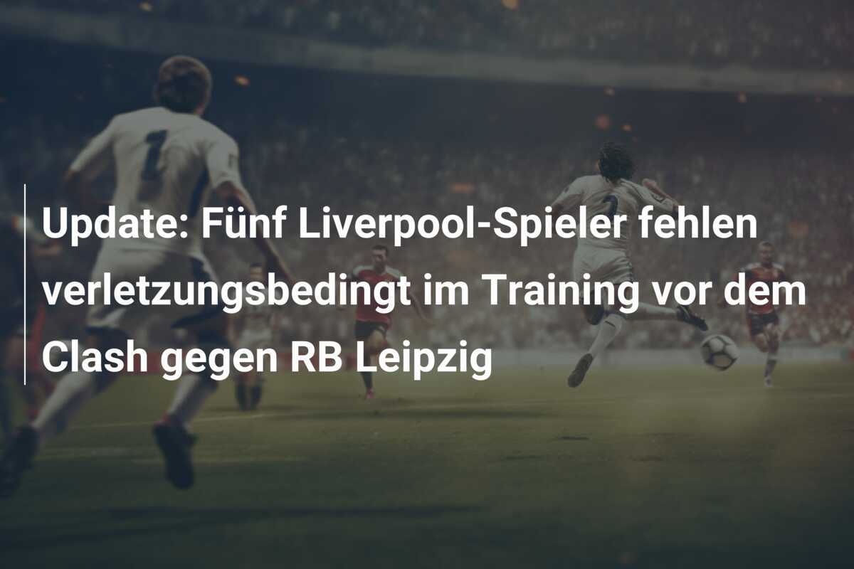 Update: Fünf Liverpool-Spieler fehlen verletzungsbedingt im Training vor dem Clash gegen RB Leipzig