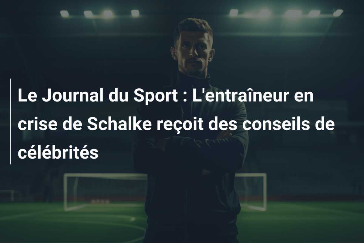 Le Journal du Sport : L'entraîneur en crise de Schalke reçoit des conseils de célébrités
