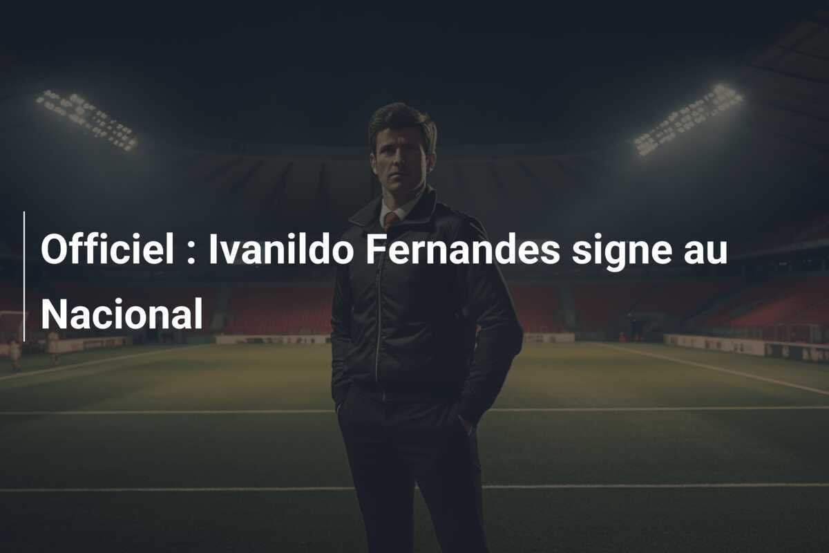 Officiel : Ivanildo Fernandes signe au Nacional