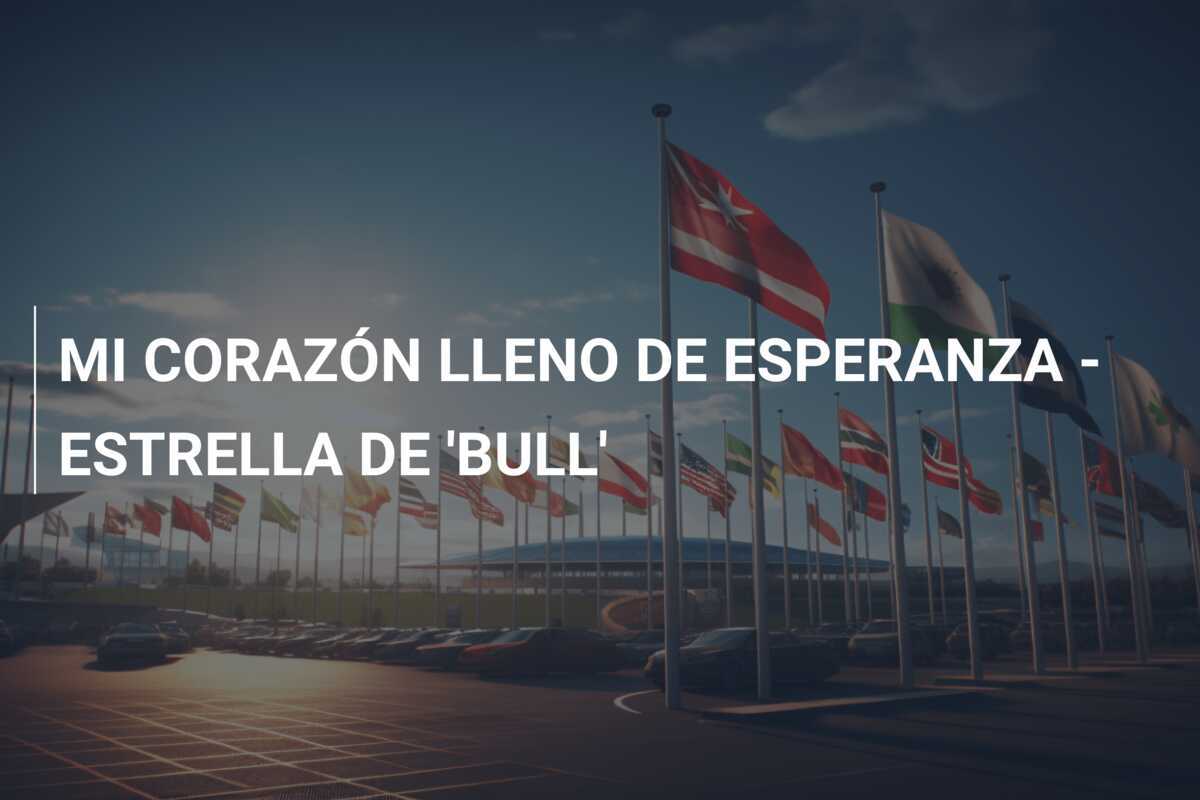 MI CORAZÓN LLENO DE ESPERANZA - ESTRELLA DE 'BULL'