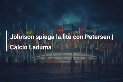 Johnson spiega la lite con Petersen | Calcio Laduma