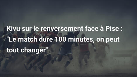 Kivu sur le renversement face à Pise : "Le match dure 100 minutes, on peut tout changer"