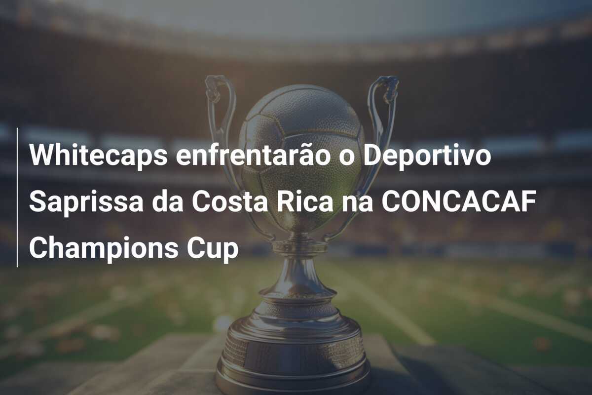 Whitecaps enfrentarão o Deportivo Saprissa da Costa Rica na CONCACAF Champions Cup