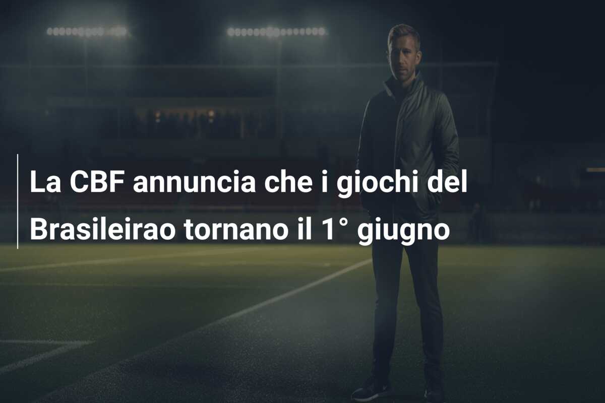 La CBF annuncia che i giochi del Brasileirao tornano il 1° giugno